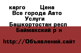 карго 977 › Цена ­ 15 - Все города Авто » Услуги   . Башкортостан респ.,Баймакский р-н